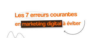 Les 7 erreurs courantes en marketing digital à éviter !